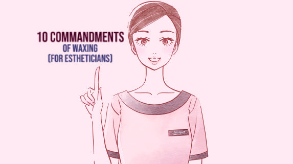 10 Commandments of Waxing (For Estheticians)